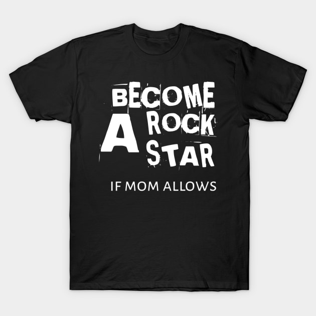 Becone A Rockstar If Mom Allows T-Shirt by radeckari25